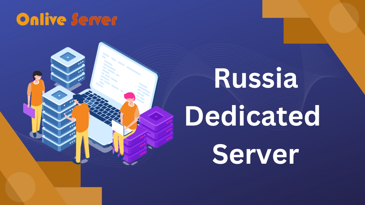 Russia Dedicated Server- The ultimate solution from OnliveServer